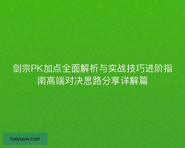 剑宗PK加点全面解析与实战技巧进阶指南高端对决思路分享详解篇